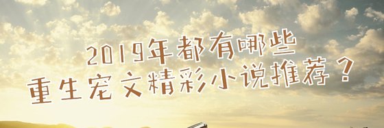 2019年都有哪些重生宠文精彩小说推荐？